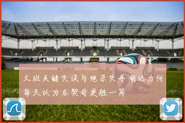 文班关键失误与绝杀失手湖记为何每天认为东契奇更胜一筹