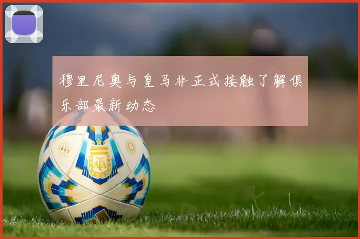 穆里尼奥与皇马非正式接触了解俱乐部最新动态